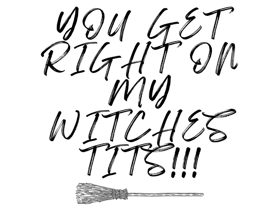 YOU GET RIGHT ON MY WITCHES TITS T-SHIRT